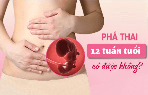 PHÁ THAI 12 TUẦN TUỔI CÓ NGUY HIỂM KHÔNG?